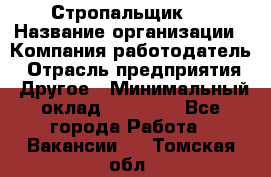 Стропальщик 3 › Название организации ­ Компания-работодатель › Отрасль предприятия ­ Другое › Минимальный оклад ­ 15 000 - Все города Работа » Вакансии   . Томская обл.